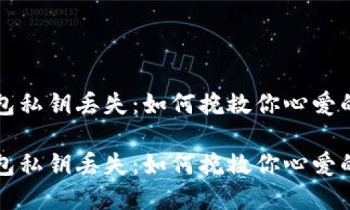 比特币钱包私钥丢失：如何挽救你心爱的数字资产

比特币钱包私钥丢失：如何挽救你心爱的数字资产